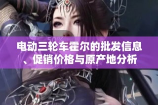电动三轮车霍尔的批发信息、促销价格与原产地分析