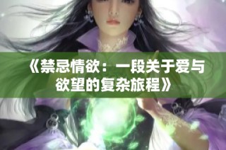 《禁忌情欲：一段关于爱与欲望的复杂旅程》