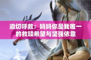 迫切呼救：妈妈你是我唯一的救赎希望与坚强依靠