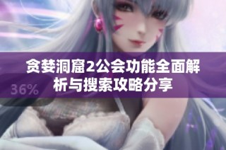 贪婪洞窟2公会功能全面解析与搜索攻略分享