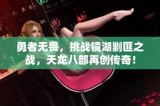 勇者无畏，挑战镜湖剿匪之战，天龙八部再创传奇！