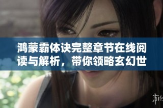 鸿蒙霸体诀完整章节在线阅读与解析，带你领略玄幻世界的精彩