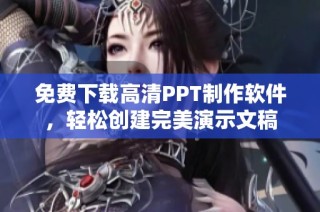 免费下载高清PPT制作软件，轻松创建完美演示文稿