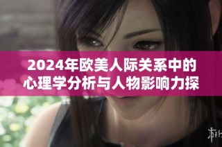 2024年欧美人际关系中的心理学分析与人物影响力探讨