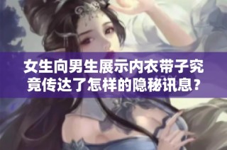 女生向男生展示内衣带子究竟传达了怎样的隐秘讯息？