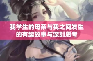 我学生的母亲与我之间发生的有趣故事与深刻思考