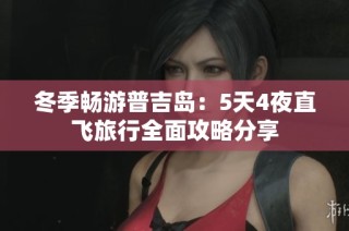 冬季畅游普吉岛：5天4夜直飞旅行全面攻略分享