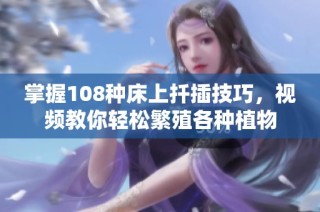 掌握108种床上扦插技巧，视频教你轻松繁殖各种植物