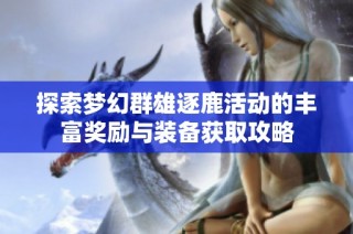 探索梦幻群雄逐鹿活动的丰富奖励与装备获取攻略