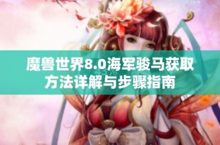 魔兽世界8.0海军骏马获取方法详解与步骤指南