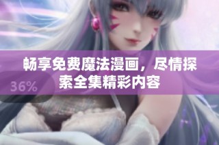 畅享免费魔法漫画，尽情探索全集精彩内容