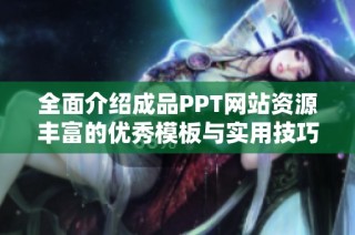 全面介绍成品PPT网站资源丰富的优秀模板与实用技巧