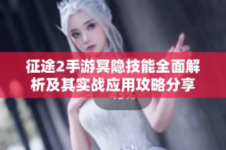 征途2手游冥隐技能全面解析及其实战应用攻略分享