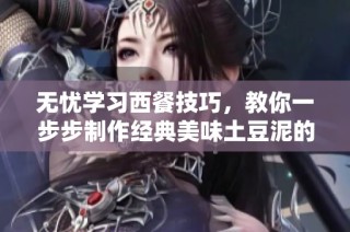 无忧学习西餐技巧，教你一步步制作经典美味土豆泥的详细教程