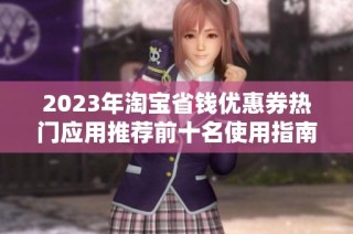 2023年淘宝省钱优惠券热门应用推荐前十名使用指南