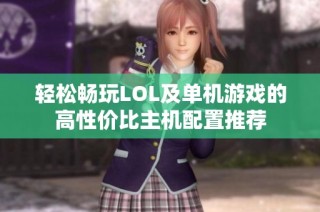 轻松畅玩LOL及单机游戏的高性价比主机配置推荐