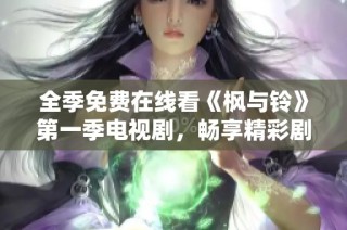 全季免费在线看《枫与铃》第一季电视剧，畅享精彩剧情与优美画面