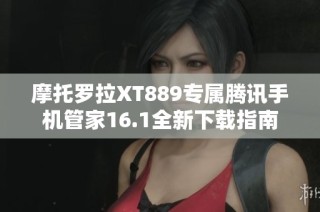 摩托罗拉XT889专属腾讯手机管家16.1全新下载指南