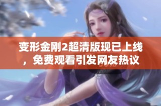 变形金刚2超清版现已上线，免费观看引发网友热议