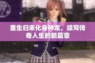 重生归来化身神龙，续写传奇人生的新篇章