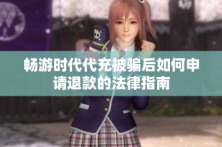 畅游时代代充被骗后如何申请退款的法律指南