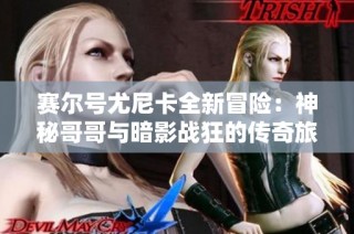 赛尔号尤尼卡全新冒险：神秘哥哥与暗影战狂的传奇旅程