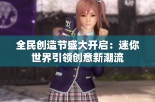 全民创造节盛大开启：迷你世界引领创意新潮流