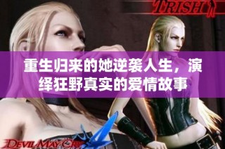 重生归来的她逆袭人生，演绎狂野真实的爱情故事