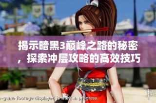 揭示暗黑3巅峰之路的秘密，探索冲层攻略的高效技巧与策略