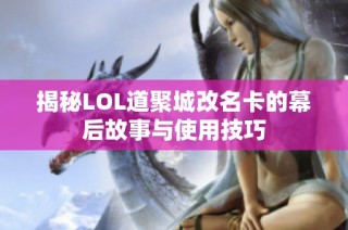 揭秘LOL道聚城改名卡的幕后故事与使用技巧