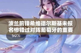 波兰前锋希维德尔斯基未报名惨错过对阵葡萄牙的重要比赛