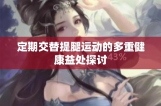 定期交替提腿运动的多重健康益处探讨