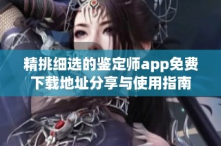 精挑细选的鉴定师app免费下载地址分享与使用指南