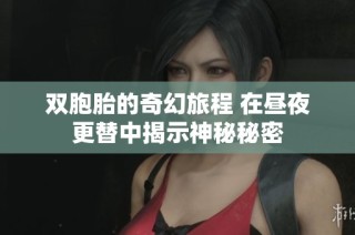 双胞胎的奇幻旅程 在昼夜更替中揭示神秘秘密