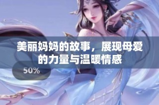 美丽妈妈的故事，展现母爱的力量与温暖情感