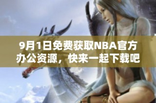 9月1日免费获取NBA官方办公资源，快来一起下载吧！