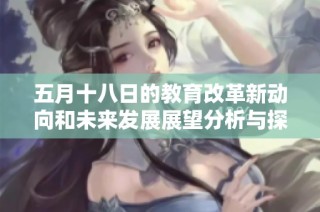 五月十八日的教育改革新动向和未来发展展望分析与探讨