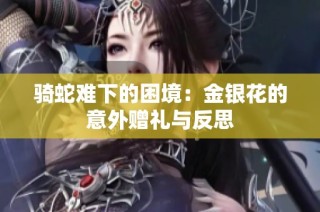 骑蛇难下的困境：金银花的意外赠礼与反思