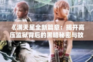 《满天星全新篇章：揭开高压监狱背后的黑暗秘密与故事》
