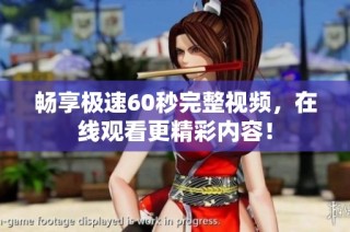 畅享极速60秒完整视频，在线观看更精彩内容！