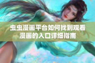 虫虫漫画平台如何找到观看漫画的入口详细指南