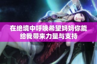 在绝境中呼唤希望妈妈你能给我带来力量与支持
