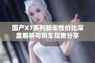 国产X7系列新车性价比深度解析与购车指南分享