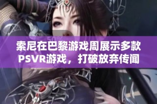 索尼在巴黎游戏周展示多款PSVR游戏，打破放弃传闻