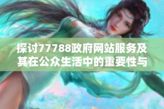 探讨77788政府网站服务及其在公众生活中的重要性与应用价值