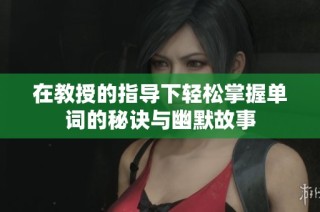 在教授的指导下轻松掌握单词的秘诀与幽默故事