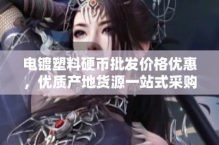 电镀塑料硬币批发价格优惠，优质产地货源一站式采购指南