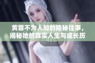 黄蓉不为人知的隐秘往事，揭秘她的真实人生与成长历程