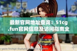 最新官网地址查询：51cg.fun官网信息及访问指南全解析