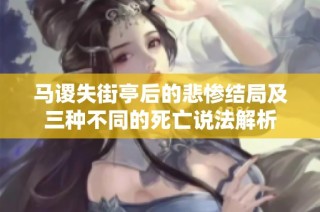 马谡失街亭后的悲惨结局及三种不同的死亡说法解析
